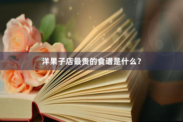 洋果子店最贵的食谱是什么？